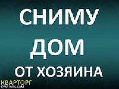 Сниму дом,коттедж