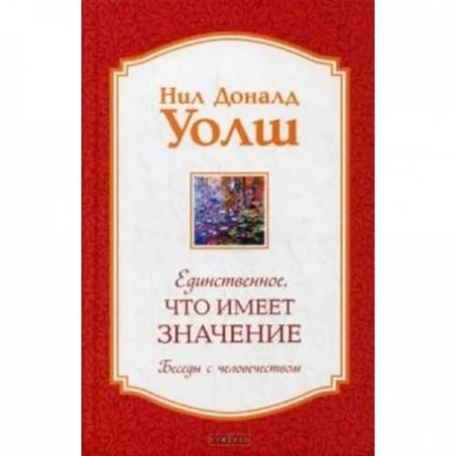 Нил Доналд Уолш “Единственное что имеет значение“